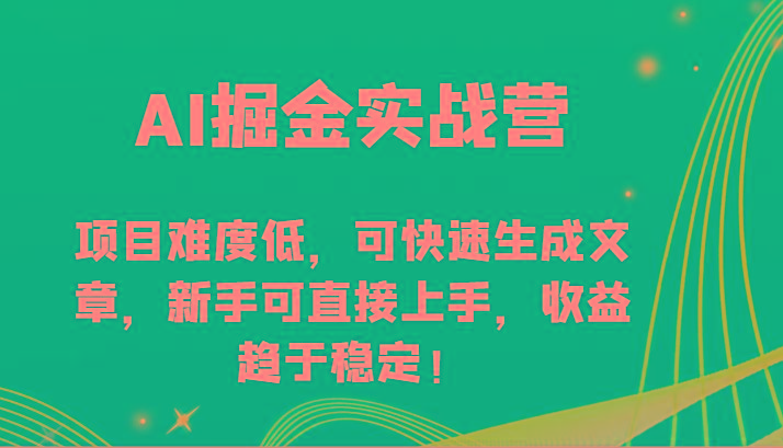 AI掘金实战营-项目难度低，可快速生成文章，新手可直接上手，收益趋于稳定！-金腾科技