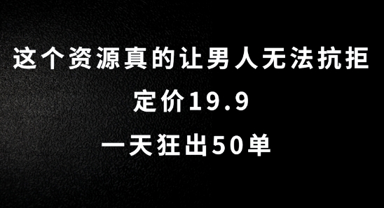 这个资源真的让男人无法抗拒，定价19.9.一天狂出50单【揭秘】-金腾科技