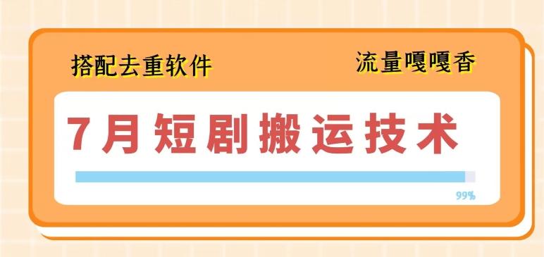 7月最新短剧搬运技术，搭配去重软件操作-金腾科技
