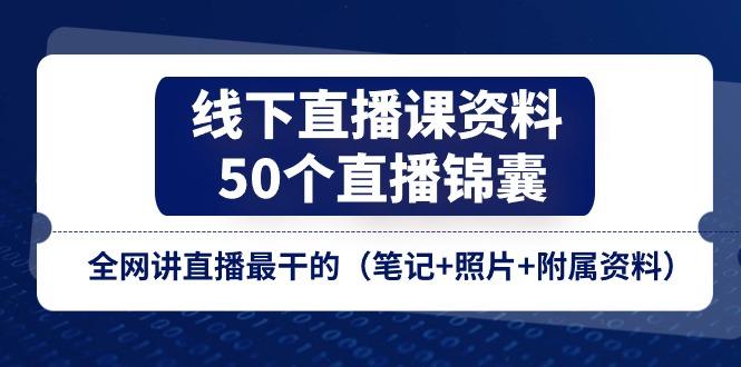 线下直播课资料、50个-直播锦囊，全网讲直播最干的(笔记+照片+附属资料-金腾科技