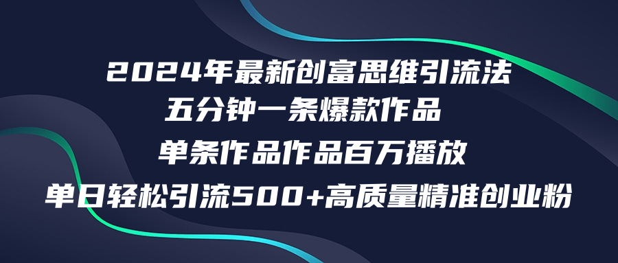 2024年最新创富思维日引流500+精准高质量创业粉，五分钟一条百万播放量…-金腾科技
