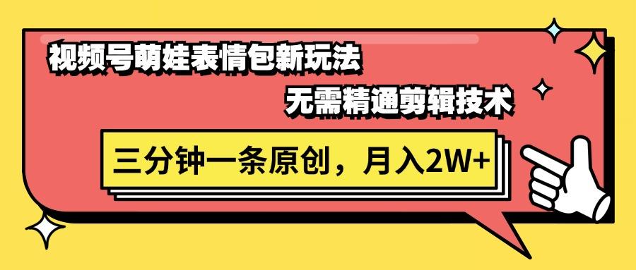 视频号萌娃表情包新玩法，无需精通剪辑，三分钟一条原创视频，月入2W+-金腾科技