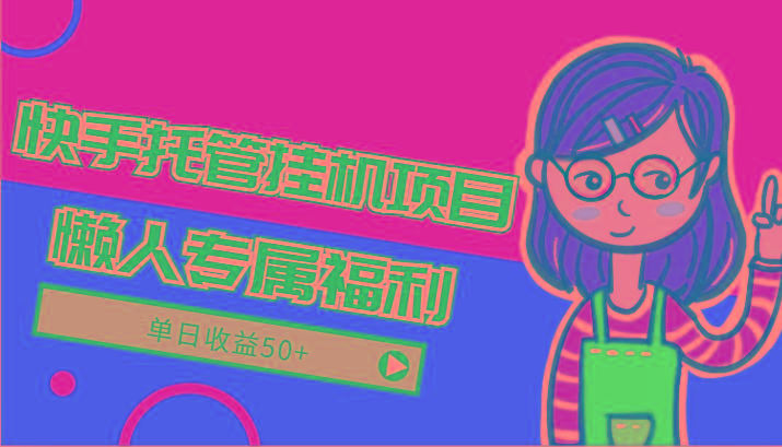 快手托管挂机项目-绿色正规懒人专属福利，单日收益50+-金腾科技