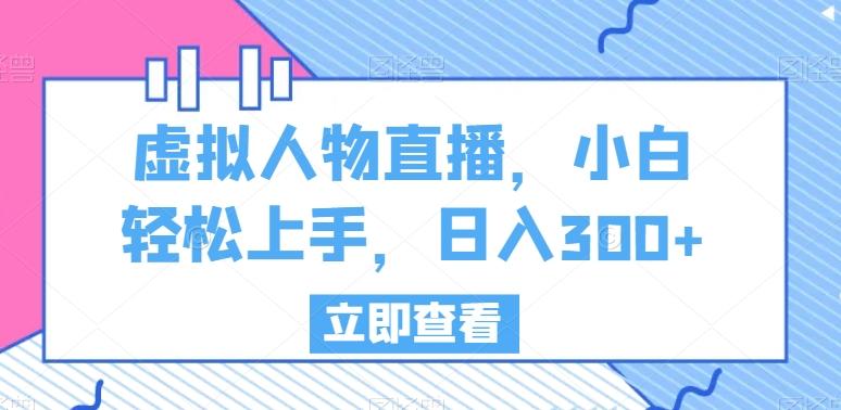 虚拟人物直播，小白轻松上手，日入300+【揭秘】-金腾科技