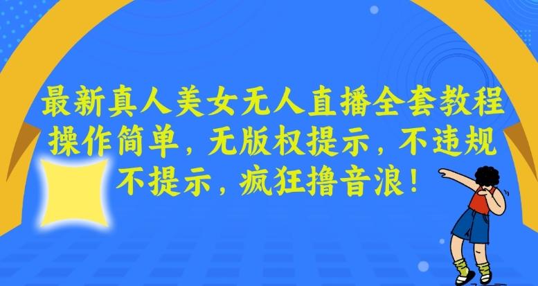 最新真人美女无人直播全套教程，操作简单，无版权提示，不违规，不提示，疯狂撸音浪【揭秘】-金腾科技