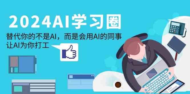 2024AI学习圈：替代你的不是AI，而是会用AI的同事，让AI为你打工-金腾科技