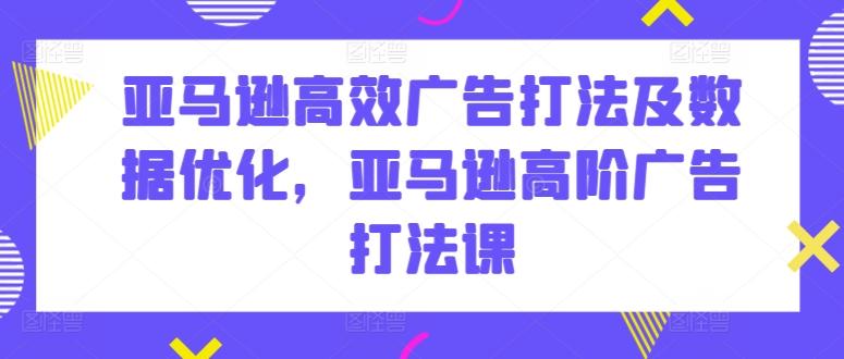 亚马逊高效广告打法及数据优化，亚马逊高阶广告打法课-金腾科技