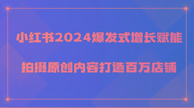 小红书2024爆发式增长赋能，拍摄原创内容打造百万店铺！-金腾科技