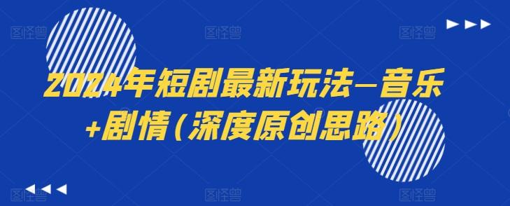 2024年短剧最新玩法—音乐+剧情(深度原创思路)-金腾科技