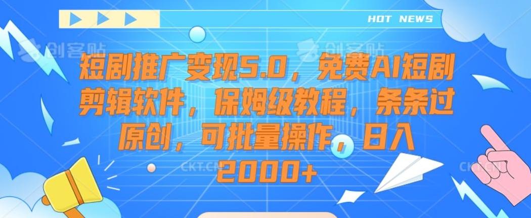 短剧推广变现5.0，免费AI短剧剪辑软件，保姆级教程，条条过原创，可批量操作，日入2000+【揭秘】-金腾科技