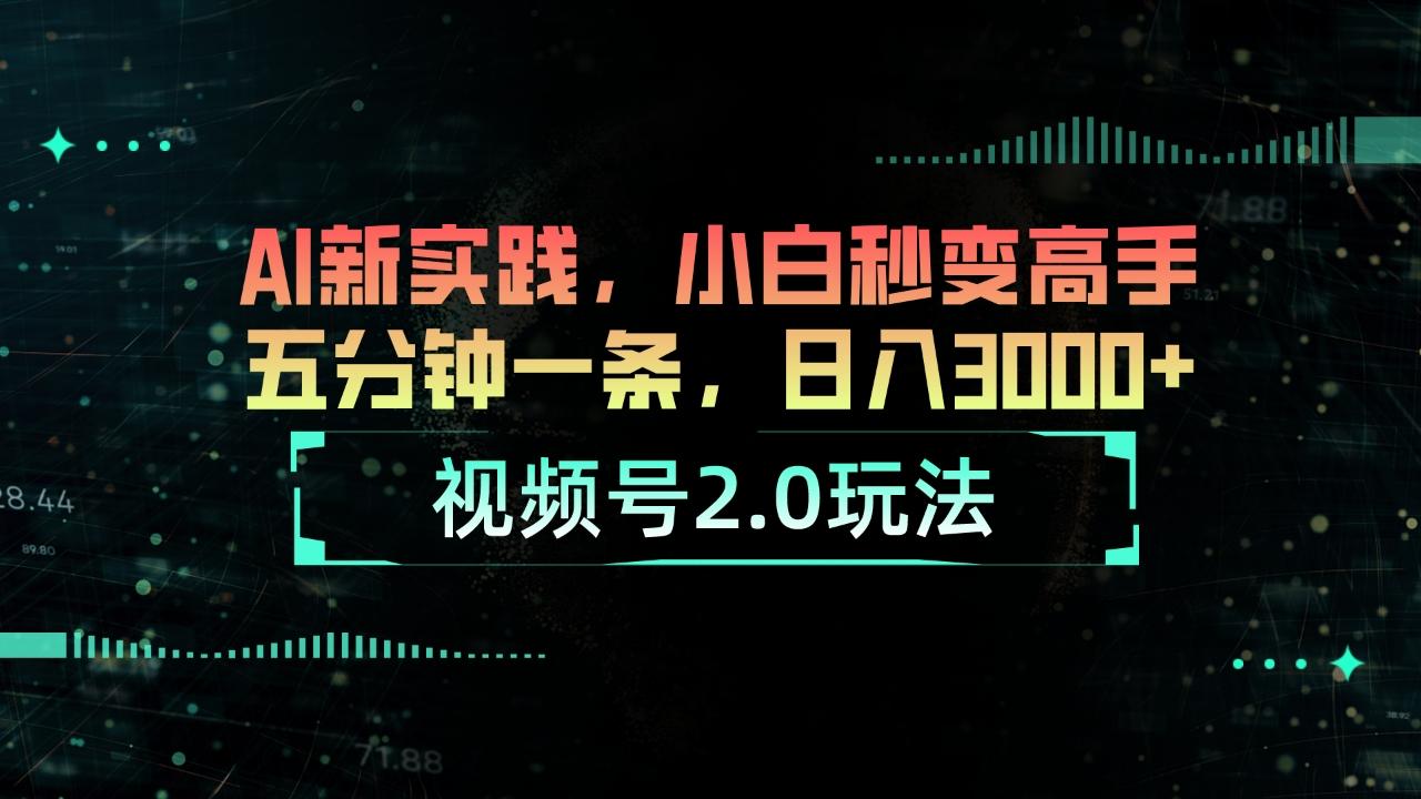 视频号2.0玩法 AI新实践，小白秒变高手五分钟一条，日入3000+-金腾科技