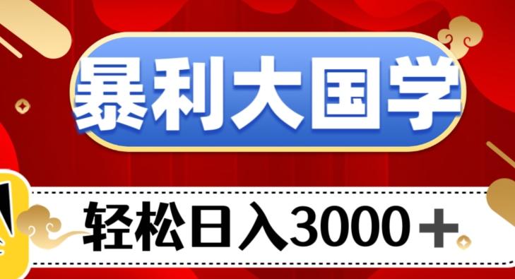 暴利大国学项目，轻松日入3000+【揭秘】-金腾科技