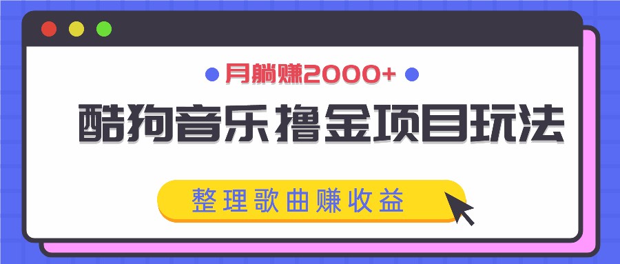 酷狗音乐撸金项目玩法，整理歌曲赚收益，月躺赚2000+-金腾科技