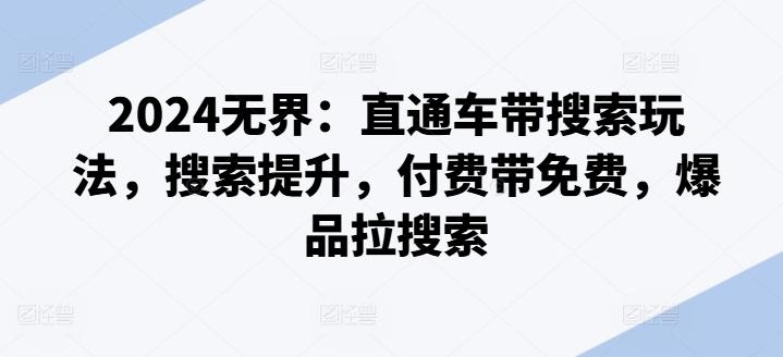 2024无界：直通车带搜索玩法，搜索提升，付费带免费，爆品拉搜索-金腾科技