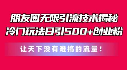 朋友圈无限引流技术，一个冷门玩法日引500+创业粉，让天下没有难搞的流量【揭秘】-金腾科技