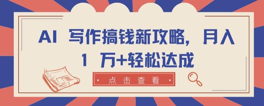 AI 写作搞钱新攻略，月入 1 万+轻松达成【揭秘】-金腾科技