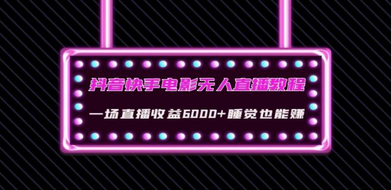 抖音快手电影无人直播教程：一场直播收益6000+睡觉也能赚(教程+软件)【揭秘】-金腾科技