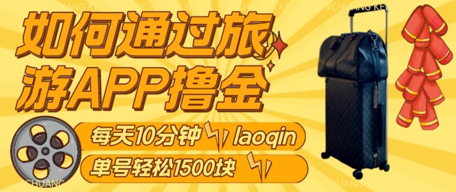 如何通过旅游APP撸金，每天10分钟，傻瓜式操作单号1500+-金腾科技