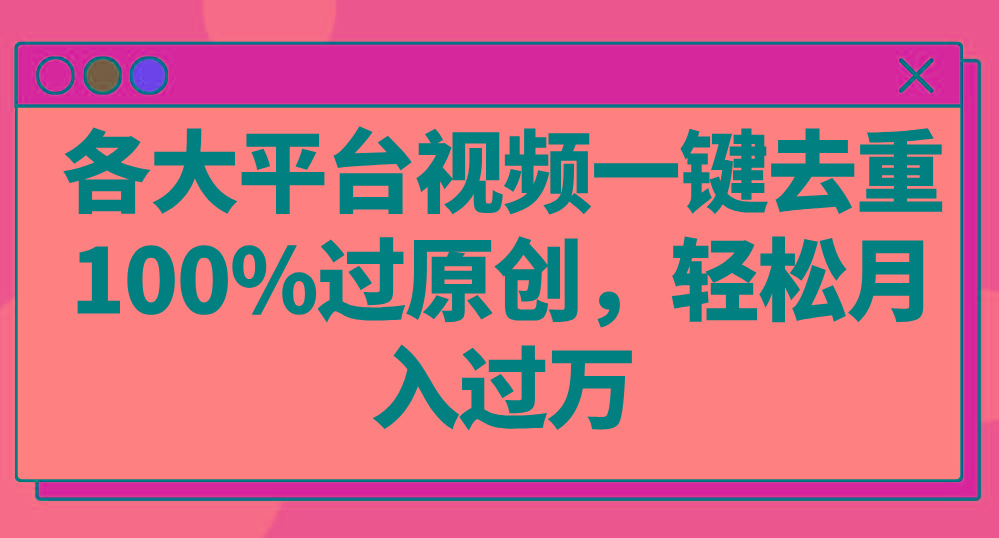 各大平台视频一键去重，100%过原创，轻松月入过万！-金腾科技