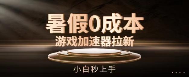 暑假0成本游戏加速器拉新，小白秒上手，无需投资【揭秘】-金腾科技