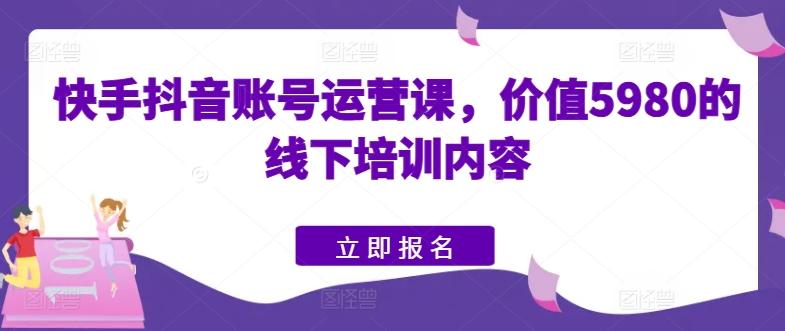 快手抖音账号运营课，价值5980的线下培训内容-金腾科技