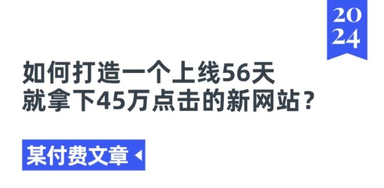 某付费文章《如何打造一个上线56天就拿下45万点击的新网站?》-金腾科技