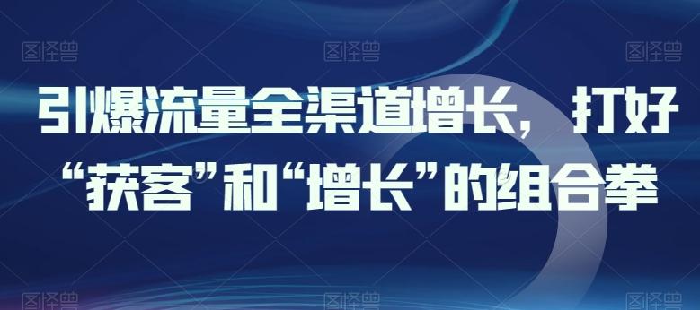 引爆流量全渠道增长，打好“获客”和“增长”的组合拳-金腾科技