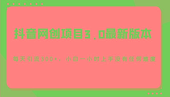 抖音网创项目3.0最新版本，每天引流300+，小白一小时上手没有任何难度-金腾科技