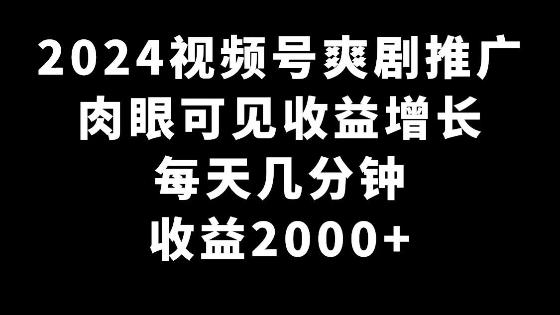 2024视频号爽剧推广，肉眼可见的收益增长，每天几分钟收益2000+-金腾科技