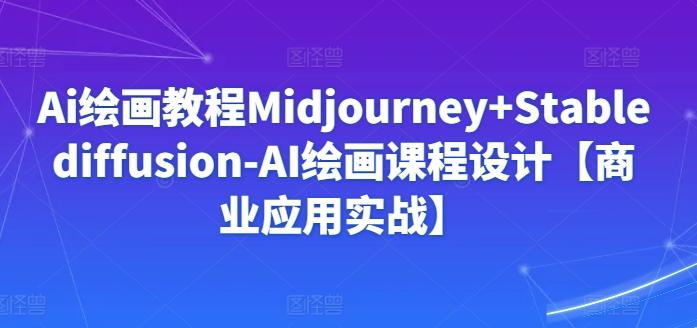 Ai绘画教程Midjourney+Stablediffusion-AI绘画课程设计【商业应用实战】-金腾科技
