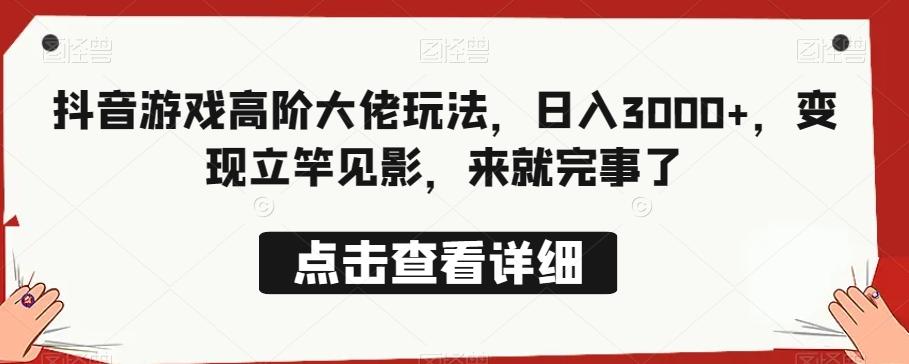 抖音游戏高阶大佬玩法，日入3000+，变现立竿见影，来就完事了-金腾科技