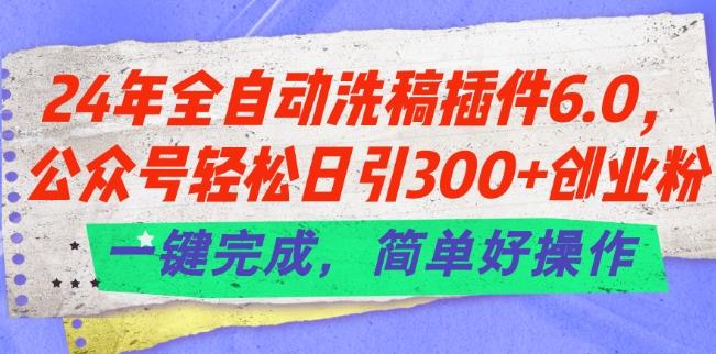 24年全自动洗稿插件6.0.公众号轻松日引300+创业粉，一键完成，简单好操作【揭秘】-金腾科技