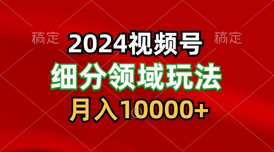 2024视频号分成计划细分领域玩法，每天5分钟，月入1W+-金腾科技