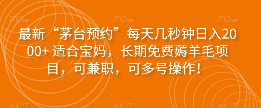 最新“茅台预约”每天几秒钟日入2000+适合宝妈，长期免费薅羊毛项目，可兼职，可多号操作！-金腾科技