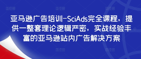 亚马逊广告培训-SciAds完全课程，提供一整套理论逻辑严密，实战经验丰富的亚马逊站内广告解决方案-金腾科技