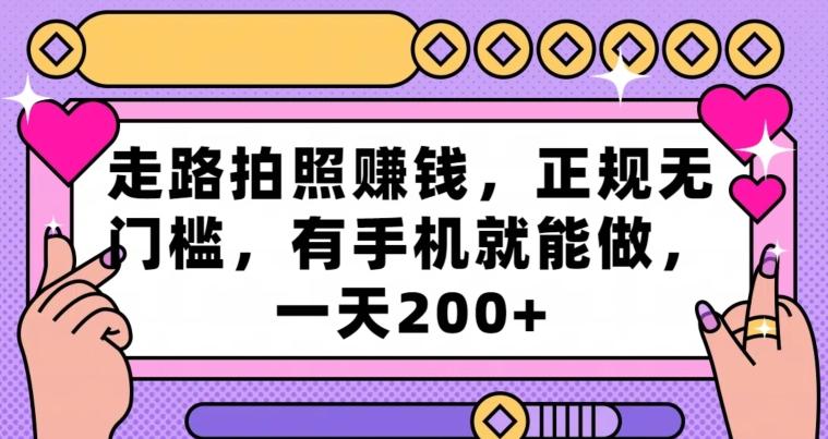 走路拍照赚钱，正规无门槛，有手机就能做，一天200+-金腾科技