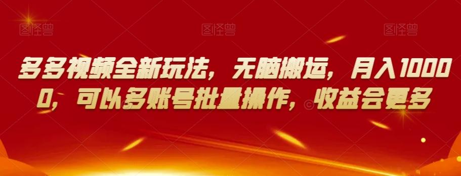 多多视频全新玩法，无脑搬运，月入10000，可以多账号批量操作，收益会更多【揭秘】-金腾科技
