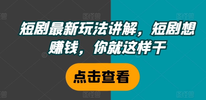 短剧最新玩法讲解，短剧想赚钱，你就这样干-金腾科技
