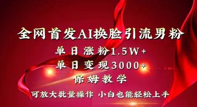 全网首发Ai换脸引流男粉，单日涨粉1.5w+，单日变现3000+，小白也能轻松上手拿结果【揭秘】-金腾科技