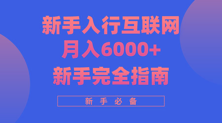 (10058期)互联网新手月入6000+完全指南 十年创业老兵用心之作，帮助小白快速入门-金腾科技
