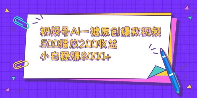 视频号AI一键原创爆款视频，500播放200收益，小白稳赚8000+-金腾科技