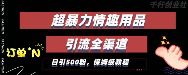 最新情趣项目引流全渠道，自带高流量，保姆级教程，轻松破百单，日引500+粉【揭秘】-金腾科技