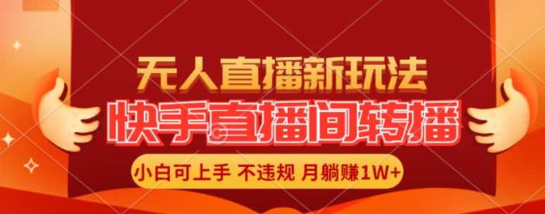 快手直播间全自动转播玩法，全人工无需干预，小白月入1W+轻松实现【揭秘】-金腾科技