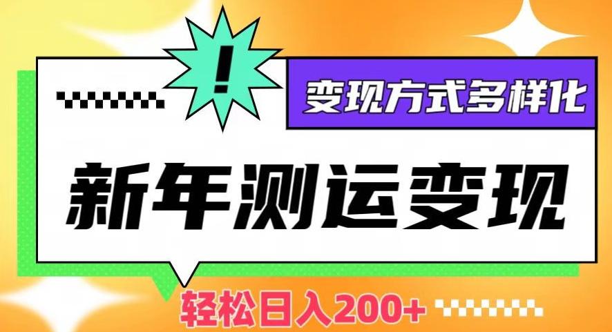 新年运势测试变现，日入200+，几分钟一条作品，变现方式多样化【揭秘】-金腾科技