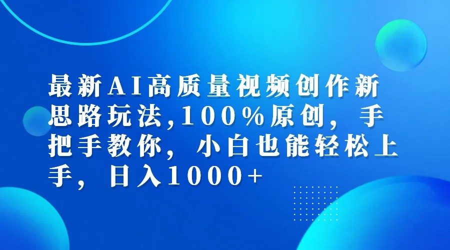 最新AI高质量视频创作新思路玩法,100%原创,手把手教你,小白也能轻松上手,日入1000+-金腾科技