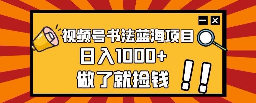 视频号书法蓝海项目，玩法简单，日入1000+【揭秘】-金腾科技