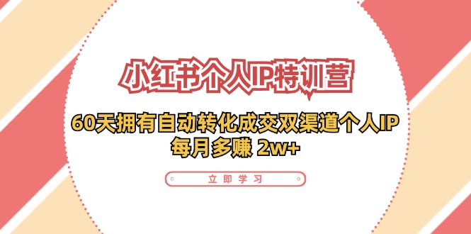 小红书·个人IP特训营：60天拥有 自动转化成交双渠道个人IP，每月多赚 2w+-金腾科技
