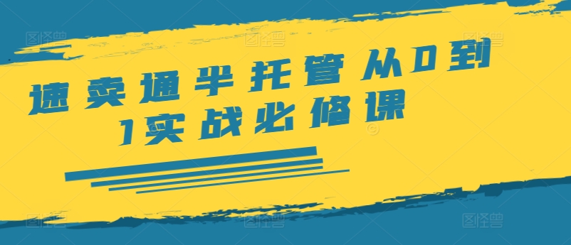 速卖通半托管从0到1实战必修课，开店/产品发布/选品/发货/广告/规则/ERP/干货等-金腾科技
