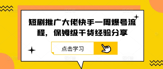 短剧推广大佬快手一周爆号流程，保姆级干货经验分享-金腾科技