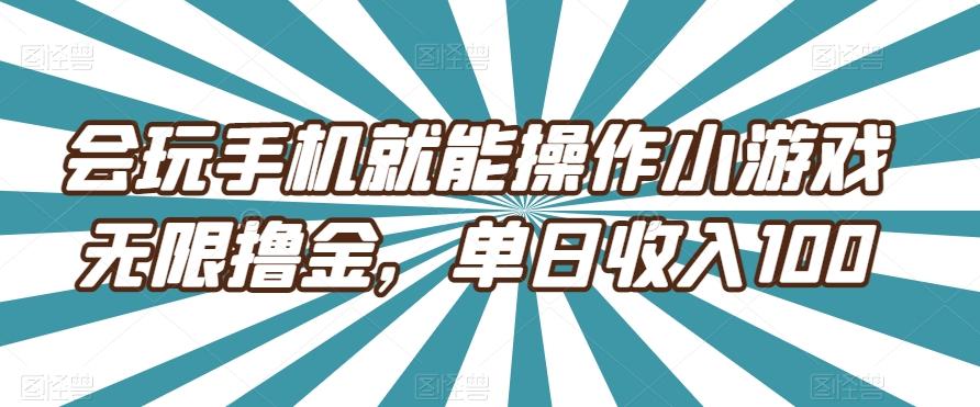 会玩手机就能操作小游戏无限撸金，单日收入100-金腾科技